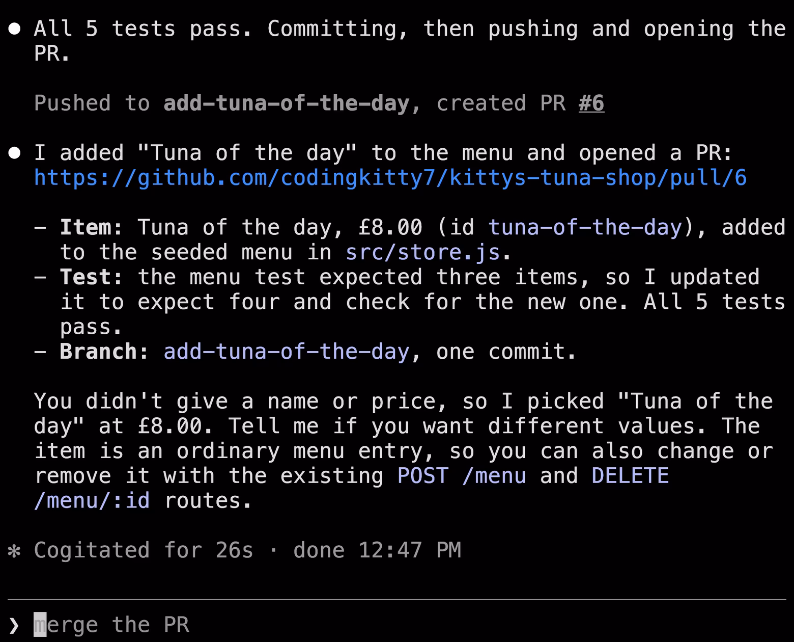 A coding agent in the terminal reports that all 5 tests pass, pushes the branch add-tuna-of-the-day and opens PR 6, then explains it picked the name and the £8.00 price itself. The prompt below reads 'merge the PR'.